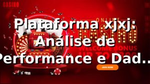 Plataforma xjxj: Análise de Performance e Dados de Mercado 2026