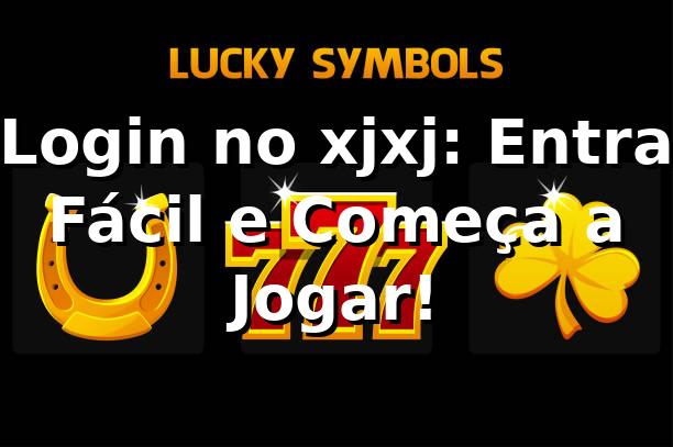 Login no xjxj: Entra Fácil e Começa a Jogar! 🎮