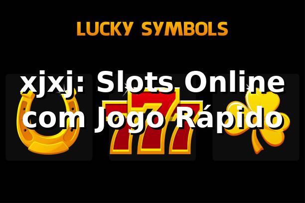 xjxj: Slots Online com Jogo Rápido